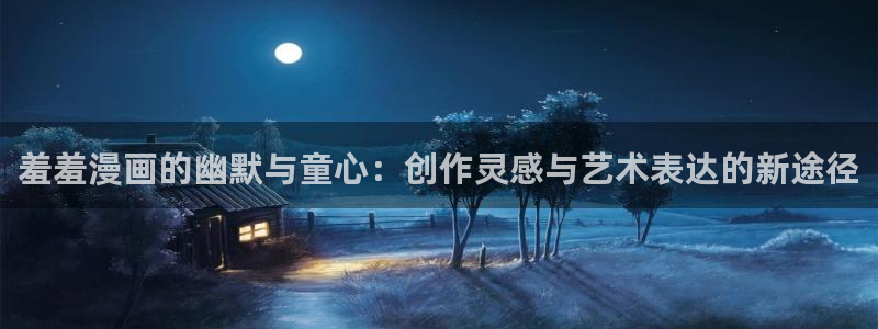 omofun网页版：羞羞漫画的幽默与童心：创作灵感与艺术表达的新途径