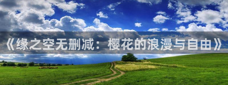 omofun动漫最新版本：《缘之空无删减：樱花的浪漫与自由》